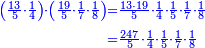 \scriptstyle{\color{blue}{\begin{align}\scriptstyle\left(\frac{13}{5}\sdot\frac{1}{4}\right)\sdot\left(\frac{19}{5}\sdot\frac{1}{7}\sdot\frac{1}{8}\right)&\scriptstyle=\frac{13\sdot19}{5}\sdot\frac{1}{4}\sdot\frac{1}{5}\sdot\frac{1}{7}\sdot\frac{1}{8}\\&\scriptstyle=\frac{247}{5}\sdot\frac{1}{4}\sdot\frac{1}{5}\sdot\frac{1}{7}\sdot\frac{1}{8}\\\end{align}}}