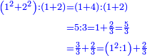 \scriptstyle{\color{blue}{\begin{align}\scriptstyle\left(1^2+2^2\right):\left(1+2\right)&\scriptstyle=\left(1+4\right):\left(1+2\right)\\&\scriptstyle=5:3=1+\frac{2}{3}=\frac{5}{3}\\&\scriptstyle=\frac{3}{3}+\frac{2}{3}=\left(1^2:1\right)+\frac{2}{3}\\\end{align}}}