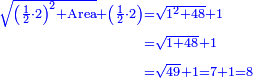 \scriptstyle{\color{blue}{\begin{align}\scriptstyle\sqrt{\left(\frac{1}{2}\sdot2\right)^2+\rm{Area}}+\left(\frac{1}{2}\sdot2\right)&\scriptstyle=\sqrt{1^2+48}+1\\&\scriptstyle=\sqrt{1+48}+1\\&\scriptstyle=\sqrt{49}+1=7+1=8\\\end{align}}}