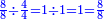 \scriptstyle{\color{blue}{\frac{8}{8}\div\frac{4}{4}=1\div1=1=\frac{8}{8}}}