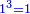 \scriptstyle{\color{blue}{1^3=1}}