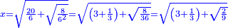 \scriptstyle{\color{blue}{x=\sqrt{\frac{20}{6}+\sqrt{\frac{8}{6^2}}}=\sqrt{\left(3+\frac{1}{3}\right)+\sqrt{\frac{8}{36}}}=\sqrt{\left(3+\frac{1}{3}\right)+\sqrt{\frac{2}{9}}}}}