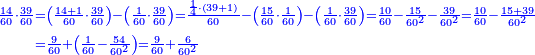 \scriptstyle{\color{blue}{\begin{align}\scriptstyle\frac{14}{60}\sdot\frac{39}{60}&\scriptstyle=\left(\frac{14+1}{60}\sdot\frac{39}{60}\right)-\left(\frac{1}{60}\sdot\frac{39}{60}\right)=\frac{\frac{1}{4}\sdot\left(39+1\right)}{60}-\left(\frac{15}{60}\sdot\frac{1}{60}\right)-\left(\frac{1}{60}\sdot\frac{39}{60}\right)=\frac{10}{60}-\frac{15}{60^2}-\frac{39}{60^2}=\frac{10}{60}-\frac{15+39}{60^2}\\&\scriptstyle=\frac{9}{60}+\left(\frac{1}{60}-\frac{54}{60^2}\right)=\frac{9}{60}+\frac{6}{60^2}\\\end{align}}}
