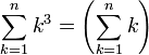 \sum_{k=1}^n k^3=\left(\sum_{k=1}^n k\right)