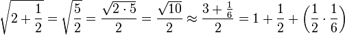 \sqrt{2+\frac{1}{2}}=\sqrt{\frac{5}{2}}=\frac{\sqrt{2\sdot5}}{2}=\frac{\sqrt{10}}{2}\approx\frac{3+\frac{1}{6}}{2}=1+\frac{1}{2}+\left(\frac{1}{2}\sdot\frac{1}{6}\right)