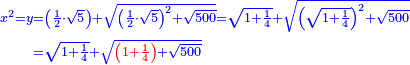 \scriptstyle{\color{blue}{\begin{align}\scriptstyle x^2=y&\scriptstyle=\left(\frac{1}{2}\sdot\sqrt{5}\right)+\sqrt{\left(\frac{1}{2}\sdot\sqrt{5}\right)^2+\sqrt{500}}=\sqrt{1+\frac{1}{4}}+\sqrt{\left(\sqrt{1+\frac{1}{4}}\right)^2+\sqrt{500}}\\&\scriptstyle=\sqrt{1+\frac{1}{4}}+\sqrt{{\color{red}{\left(1+\frac{1}{4}\right)}}+\sqrt{500}}\\\end{align}}}