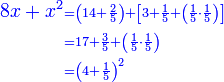 \scriptstyle{\color{blue}{\begin{align}8x+x^2&\scriptstyle=\left(14+\frac{2}{5}\right)+\left[3+\frac{1}{5}+\left(\frac{1}{5}\sdot\frac{1}{5}\right)\right]\\&\scriptstyle=17+\frac{3}{5}+\left(\frac{1}{5}\sdot\frac{1}{5}\right)\\&\scriptstyle=\left(4+\frac{1}{5}\right)^2\\\end{align}}}