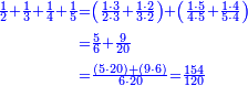 \scriptstyle{\color{blue}{\begin{align}\scriptstyle\frac{1}{2}+\frac{1}{3}+\frac{1}{4}+\frac{1}{5}&\scriptstyle=\left(\frac{1\sdot3}{2\sdot3}+\frac{1\sdot2}{3\sdot2}\right)+\left(\frac{1\sdot5}{4\sdot5}+\frac{1\sdot4}{5\sdot4}\right)\\&\scriptstyle=\frac{5}{6}+\frac{9}{20}\\&\scriptstyle=\frac{\left(5\sdot20\right)+\left(9\sdot6\right)}{6\sdot20}=\frac{154}{120}\\\end{align}}}