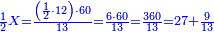 \scriptstyle{\color{blue}{\frac{1}{2}X=\frac{\left(\frac{1}{2}\sdot12\right)\sdot60}{13}=\frac{6\sdot60}{13}=\frac{360}{13}=27+\frac{9}{13}}}