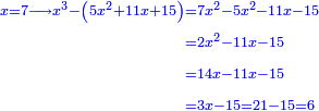 \scriptstyle{\color{blue}{\begin{align}\scriptstyle x=7\longrightarrow x^3-\left(5x^2+11x+15\right)&\scriptstyle=7x^2-5x^2-11x-15\\&\scriptstyle=2x^2-11x-15\\&\scriptstyle=14x-11x-15\\&\scriptstyle=3x-15=21-15=6\\\end{align}}}