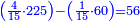 \scriptstyle{\color{blue}{\left(\frac{4}{15}\sdot225\right)-\left(\frac{1}{15}\sdot60\right)=56}}