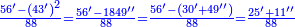 \scriptstyle{\color{blue}{\frac{56^\prime-\left(43^\prime\right)^2}{88}=\frac{56^\prime-1849^{\prime\prime}}{88}=\frac{56^\prime-\left(30^\prime+49^{\prime\prime}\right)}{88}=\frac{25^\prime+11^{\prime\prime}}{88}}}