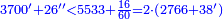 \scriptstyle{\color{blue}{3700^{\prime}+26^{\prime\prime}<5533+\frac{16}{60}=2\sdot\left(2766+38^{\prime}\right)}}
