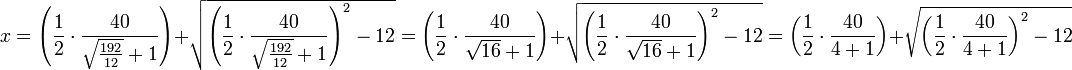 x=\left(\frac{1}{2}\sdot\frac{40}{\sqrt{\frac{192}{12}}+1}\right)+\sqrt{\left(\frac{1}{2}\sdot\frac{40}{\sqrt{\frac{192}{12}}+1}\right)^2-12}=\left(\frac{1}{2}\sdot\frac{40}{\sqrt{16}+1}\right)+\sqrt{\left(\frac{1}{2}\sdot\frac{40}{\sqrt{16}+1}\right)^2-12}=\left(\frac{1}{2}\sdot\frac{40}{4+1}\right)+\sqrt{\left(\frac{1}{2}\sdot\frac{40}{4+1}\right)^2-12}