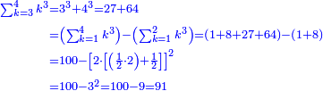 \scriptstyle{\color{blue}{\begin{align}\scriptstyle\sum_{k=3}^{4} k^3&\scriptstyle=3^3+4^3=27+64\\&\scriptstyle=\left(\sum_{k=1}^{4} k^3\right)-\left(\sum_{k=1}^{2} k^3\right)=\left(1+8+27+64\right)-\left(1+8\right)\\&\scriptstyle=100-\left[2\sdot\left[\left(\frac{1}{2}\sdot2\right)+\frac{1}{2}\right]\right]^2\\&\scriptstyle=100-3^2=100-9=91\\\end{align}}}