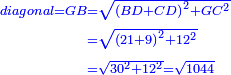\scriptstyle{\color{blue}{\begin{align}\scriptstyle diagonal=GB &\scriptstyle=\sqrt{\left(BD+CD\right)^2+GC^2}\\&\scriptstyle=\sqrt{\left(21+9\right)^2+12^2}\\&\scriptstyle=\sqrt{30^2+12^2}=\sqrt{1044}\\\end{align}}}