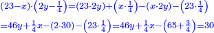\scriptstyle{\color{blue}{\begin{align}&\scriptstyle\left(23-x\right)\sdot\left(2y-\frac{1}{4}\right)=\left(23\sdot2y\right)+\left(x\sdot\frac{1}{4}\right)-\left(x\sdot2y\right)-\left(23\sdot\frac{1}{4}\right)\\&\scriptstyle=46y+\frac{1}{4}x-\left(2\sdot30\right)-\left(23\sdot\frac{1}{4}\right)=46y+\frac{1}{4}x-\left(65+\frac{3}{4}\right)=30\\\end{align}}}