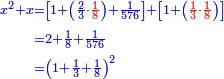 \scriptstyle{\color{blue}{\begin{align}\scriptstyle x^2+x&\scriptstyle=\left[1+\left(\frac{2}{3}{\color{red}{\sdot\frac{1}{8}}}\right)+\frac{1}{576}\right]+\left[1+\left({\color{red}{\frac{1}{3}\sdot\frac{1}{8}}}\right)\right]\\&\scriptstyle=2+\frac{1}{8}+\frac{1}{576}\\&\scriptstyle=\left(1+\frac{1}{3}+\frac{1}{8}\right)^2\\\end{align}}}