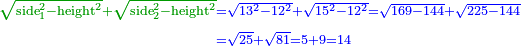 \scriptstyle{\color{blue}{\begin{align}\scriptstyle{\color{OliveGreen}{\sqrt{\rm{side}_1^2-\rm{height}^2}+\sqrt{\rm{side}_2^2-\rm{height}^2}}}&\scriptstyle=\sqrt{13^2-12^2}+\sqrt{15^2-12^2}=\sqrt{169-144}+\sqrt{225-144}\\&\scriptstyle=\sqrt{25}+\sqrt{81}=5+9=14\\\end{align}}}
