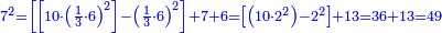 \scriptstyle{\color{blue}{7^2=\left[\left[10\sdot\left(\frac{1}{3}\sdot6\right)^2\right]-\left(\frac{1}{3}\sdot6\right)^2\right]+7+6=\left[\left(10\sdot2^2\right)-2^2\right]+13=36+13=49}}