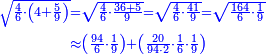 \scriptstyle{\color{blue}{\begin{align}\scriptstyle\sqrt{\frac{4}{6}\sdot\left(4+\frac{5}{9}\right)}&\scriptstyle=\sqrt{\frac{4}{6}\sdot\frac{36+5}{9}}=\sqrt{\frac{4}{6}\sdot\frac{41}{9}}=\sqrt{\frac{164}{6}\sdot\frac{1}{9}}\\&\scriptstyle\approx\left(\frac{94}{6}\sdot\frac{1}{9}\right)+\left(\frac{20}{94\sdot2}\sdot\frac{1}{6}\sdot\frac{1}{9}\right)\\\end{align}}}