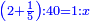 \scriptstyle{\color{blue}{\left(2+\frac{1}{5}\right):40=1:x}}