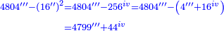\scriptstyle{\color{blue}{\begin{align}\scriptstyle4804^{\prime\prime\prime}-\left(16^{\prime\prime}\right)^2&\scriptstyle=4804^{\prime\prime\prime}-256^{iv}=4804^{\prime\prime\prime}-\left(4^{\prime\prime\prime}+16^{iv}\right)\\&\scriptstyle=4799^{\prime\prime\prime}+44^{iv}\\\end{align}}}