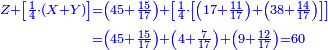 \scriptstyle{\color{blue}{\begin{align}\scriptstyle Z+\left[\frac{1}{4}\sdot\left(X+Y\right)\right]&\scriptstyle=\left(45+\frac{15}{17}\right)+\left[\frac{1}{4}\sdot\left[\left(17+\frac{11}{17}\right)+\left(38+\frac{14}{17}\right)\right]\right]\\&\scriptstyle=\left(45+\frac{15}{17}\right)+\left(4+\frac{7}{17}\right)+\left(9+\frac{12}{17}\right)=60\\\end{align}}}