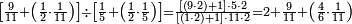 \scriptstyle\left[\frac{9}{11}+\left(\frac{1}{2}\sdot\frac{1}{11}\right)\right]\div\left[\frac{1}{5}+\left(\frac{1}{2}\sdot\frac{1}{5}\right)\right]=\frac{\left[\left(9\sdot2\right)+1\right]\sdot5\sdot2}{\left[\left(1\sdot2\right)+1\right]\sdot11\sdot2}=2+\frac{9}{11}+\left(\frac{4}{6}\sdot\frac{1}{11}\right)