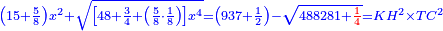 \scriptstyle{\color{blue}{\left(15+\frac{5}{8}\right)x^2+\sqrt{\left[48+\frac{3}{4}+\left(\frac{5}{8}\sdot\frac{1}{8}\right)\right]x^4}=\left(937+\frac{1}{2}\right)-\sqrt{488281+{\color{red}{\frac{1}{4}}}}=KH^2\times TC^2}}