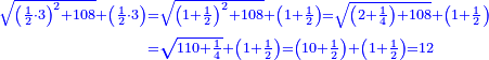\scriptstyle{\color{blue}{\begin{align}\scriptstyle\sqrt{\left(\frac{1}{2}\sdot3\right)^2+108}+\left(\frac{1}{2}\sdot3\right)&\scriptstyle=\sqrt{\left(1+\frac{1}{2}\right)^2+108}+\left(1+\frac{1}{2}\right)=\sqrt{\left(2+\frac{1}{4}\right)+108}+\left(1+\frac{1}{2}\right)\\&\scriptstyle=\sqrt{110+\frac{1}{4}}+\left(1+\frac{1}{2}\right)=\left(10+\frac{1}{2}\right)+\left(1+\frac{1}{2}\right)=12\\\end{align}}}