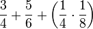 \frac{3}{4}+\frac{5}{6}+\left(\frac{1}{4}\sdot\frac{1}{8}\right)