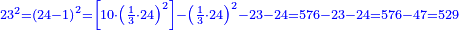 \scriptstyle{\color{blue}{23^2=\left(24-1\right)^2=\left[10\sdot\left(\frac{1}{3}\sdot24\right)^2\right]-\left(\frac{1}{3}\sdot 24\right)^2-23-24=576-23-24=576-47=529}}