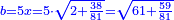 \scriptstyle{\color{blue}{b=5x=5\sdot\sqrt{2+\frac{38}{81}}=\sqrt{61+\frac{59}{81}}}}