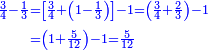 \scriptstyle{\color{blue}{\begin{align}\scriptstyle\frac{3}{4}-\frac{1}{3}&\scriptstyle=\left[\frac{3}{4}+\left(1-\frac{1}{3}\right)\right]-1=\left(\frac{3}{4}+\frac{2}{3}\right)-1\\&\scriptstyle=\left(1+\frac{5}{12}\right)-1=\frac{5}{12}\\\end{align}}}