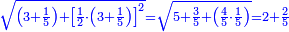 \scriptstyle{\color{blue}{\sqrt{\left(3+\frac{1}{5}\right)+\left[\frac{1}{2}\sdot\left(3+\frac{1}{5}\right)\right]^2}=\sqrt{5+\frac{3}{5}+\left(\frac{4}{5}\sdot\frac{1}{5}\right)}=2+\frac{2}{5}}}