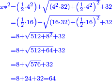 \scriptstyle{\color{blue}{\begin{align}\scriptstyle x*^2&\scriptstyle=\left(\frac{1}{2}\sdot4^2\right)+\sqrt{\left(4^2\sdot32\right)+\left(\frac{1}{2}\sdot4^2\right)^2}+32\\&\scriptstyle=\left(\frac{1}{2}\sdot16\right)+\sqrt{\left(16\sdot32\right)+\left(\frac{1}{2}\sdot16\right)^2}+32\\&\scriptstyle=8+\sqrt{512+8^2}+32\\&\scriptstyle=8+\sqrt{512+64}+32\\&\scriptstyle=8+\sqrt{576}+32\\&\scriptstyle=8+24+32=64\\\end{align}}}