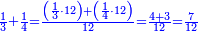 \scriptstyle{\color{blue}{\frac{1}{3}+\frac{1}{4}=\frac{\left(\frac{1}{3}\sdot12\right)+\left(\frac{1}{4}\sdot12\right)}{12}=\frac{4+3}{12}=\frac{7}{12}}}