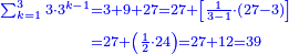 \scriptstyle{\color{blue}{\begin{align}\scriptstyle\sum_{k=1}^{3} 3\sdot3^{k-1}&\scriptstyle=3+9+27=27+\left[\frac{1}{3-1}\sdot\left(27-3\right)\right]\\&\scriptstyle=27+\left(\frac{1}{2}\sdot24\right)=27+12=39\\\end{align}}}