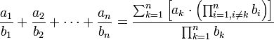 \frac{a_1}{b_1}+\frac{a_2}{b_2}+\cdots+\frac{a_n}{b_n}=\frac{\sum_{k=1}^n \left[a_k\sdot\left(\prod_{i=1,i\neq{k}}^n b_i\right)\right]}{\prod_{k=1}^n b_k}