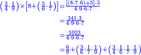 {\color{blue}{\begin{align}\scriptstyle\left(\frac{3}{4}\sdot\frac{1}{9}\right)\times\left[8+\left(\frac{5}{6}\sdot\frac{1}{7}\right)\right]&\scriptstyle=\frac{\left[\left(8\sdot7\sdot6\right)+5\right]\sdot3}{4\sdot9\sdot6\sdot7}\\&\scriptstyle=\frac{341\sdot3}{4\sdot9\sdot6\sdot7}\\&\scriptstyle=\frac{1023}{4\sdot9\sdot6\sdot7}\\&\scriptstyle=\frac{6}{9}+\left(\frac{3}{6}\sdot\frac{1}{7}\sdot\frac{1}{9}\right)+\left(\frac{3}{4}\sdot\frac{1}{6}\sdot\frac{1}{7}\sdot\frac{1}{9}\right)\\\end{align}}}