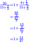 \scriptstyle{\color{blue}{\begin{align}\scriptstyle\frac{20}{15+\frac{2}{3}}&\scriptstyle=1+\frac{4+\frac{1}{3}}{15+\frac{2}{3}}\\&\scriptstyle=\frac{\frac{60}{3}}{\frac{47}{3}}\\&\scriptstyle=1+\frac{\frac{13}{3}}{\frac{47}{3}}\\&\scriptstyle=1+\frac{13}{47}\\\end{align}}}