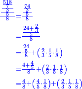\scriptstyle{\color{blue}{\begin{align}\scriptstyle\frac{\frac{\frac{\frac{518}{7}}{3}}{5}}{8}&\scriptstyle=\frac{\frac{\frac{74}{3}}{5}}{8}\\&\scriptstyle=\frac{\frac{24+\frac{2}{3}}{5}}{8}\\&\scriptstyle=\frac{\frac{24}{5}}{8}+\left(\frac{2}{3}\sdot\frac{1}{5}\sdot\frac{1}{8}\right)\\&\scriptstyle=\frac{4+\frac{4}{5}}{8}+\left(\frac{2}{3}\sdot\frac{1}{5}\sdot\frac{1}{8}\right)\\&\scriptstyle=\frac{4}{8}+\left(\frac{4}{5}\sdot\frac{1}{8}\right)+\left(\frac{2}{3}\sdot\frac{1}{5}\sdot\frac{1}{8}\right)\\\end{align}}}