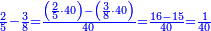 \scriptstyle{\color{blue}{\frac{2}{5}-\frac{3}{8}=\frac{\left(\frac{2}{5}\sdot40\right)-\left(\frac{3}{8}\sdot40\right)}{40}=\frac{16-15}{40}=\frac{1}{40}}}