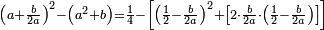 \scriptstyle\left(a+\frac{b}{2a}\right)^2-\left(a^2+b\right)=\frac{1}{4}-\left[\left(\frac{1}{2}-\frac{b}{2a}\right)^2+\left[2\sdot\frac{b}{2a}\sdot\left(\frac{1}{2}-\frac{b}{2a}\right)\right]\right]