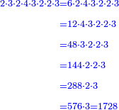 \scriptstyle{\color{blue}{\begin{align}\scriptstyle2\sdot3\sdot2\sdot4\sdot3\sdot2\sdot2\sdot3&\scriptstyle=6\sdot2\sdot4\sdot3\sdot2\sdot2\sdot3\\&\scriptstyle=12\sdot4\sdot3\sdot2\sdot2\sdot3\\&\scriptstyle=48\sdot3\sdot2\sdot2\sdot3\\&\scriptstyle=144\sdot2\sdot2\sdot3\\&\scriptstyle=288\sdot2\sdot3\\&\scriptstyle=576\sdot3=1728\\\end{align}}}