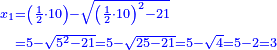 \scriptstyle{\color{blue}{\begin{align}\scriptstyle x_1&\scriptstyle=\left(\frac{1}{2}\sdot10\right)-\sqrt{\left(\frac{1}{2}\sdot10\right)^2-21}\\&\scriptstyle=5-\sqrt{5^2-21}=5-\sqrt{25-21}=5-\sqrt{4}=5-2=3\\\end{align}}}