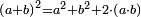 \scriptstyle\left(a+b\right)^2=a^2+b^2+2\sdot\left(a\sdot b\right)