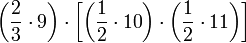 \left(\frac{2}{3}\sdot{9}\right)\sdot\left[\left(\frac{1}{2}\sdot{10}\right)\sdot\left(\frac{1}{2}\sdot{11}\right)\right]