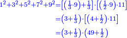 \scriptstyle{\color{blue}{\begin{align}\scriptstyle1^2+3^2+5^2+7^2+9^2&\scriptstyle=\left[\left(\frac{1}{3}\sdot{9}\right)+\frac{1}{3}\right]\sdot\left[\left(\frac{1}{2}\sdot{9}\right)\sdot{11}\right]\\&\scriptstyle=\left(3+\frac{1}{3}\right)\sdot\left[\left(4+\frac{1}{2}\right)\sdot{11}\right]\\&\scriptstyle=\left(3+\frac{1}{3}\right)\sdot\left(49+\frac{1}{2}\right)\\\end{align}}}
